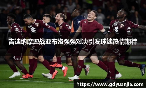 吉迪纳摩迎战亚布洛强强对决引发球迷热情期待